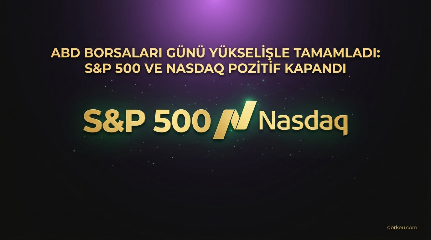 ABD Borsaları Günü Yükselişle Tamamladı: S&P 500 ve Nasdaq Pozitif Kapandı