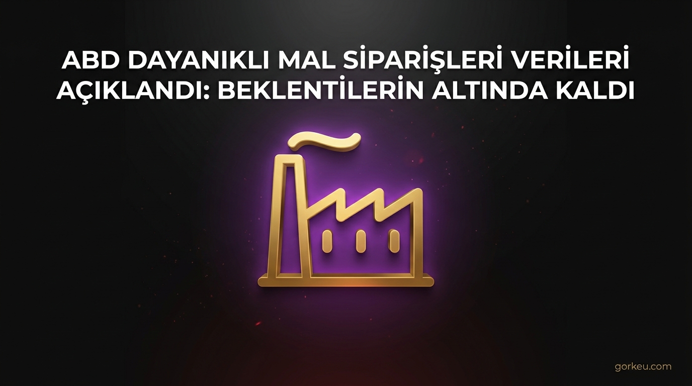 ABD Dayanıklı Mal Siparişleri Verileri Açıklandı: Beklentilerin Altında Kaldı