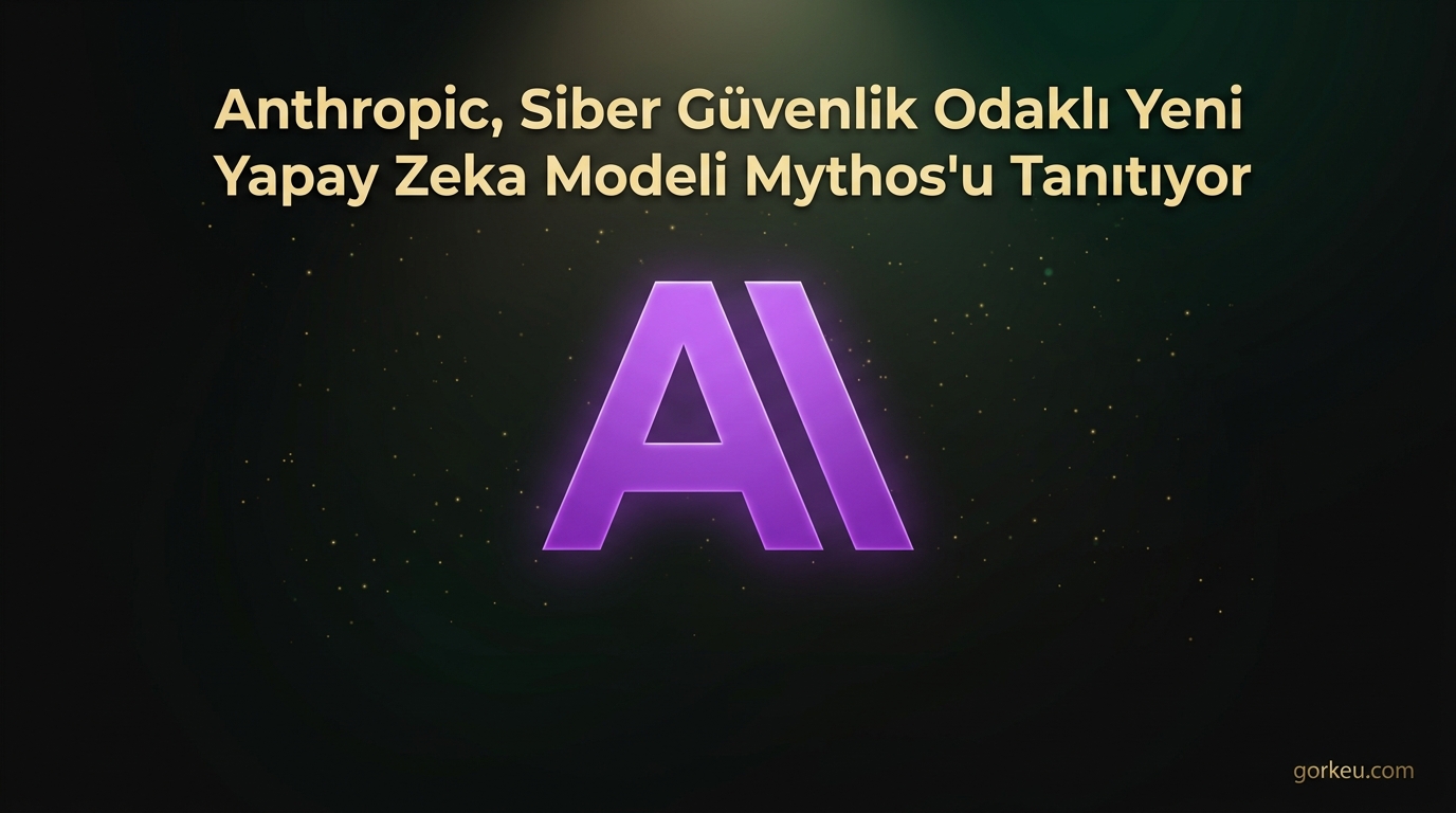 Anthropic, Siber Güvenlik Odaklı Yeni Yapay Zeka Modeli Mythos'u Tanıtıyor