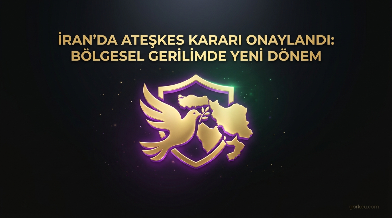 İran'da Ateşkes Kararı Onaylandı: Bölgesel Gerilimde Yeni Dönem