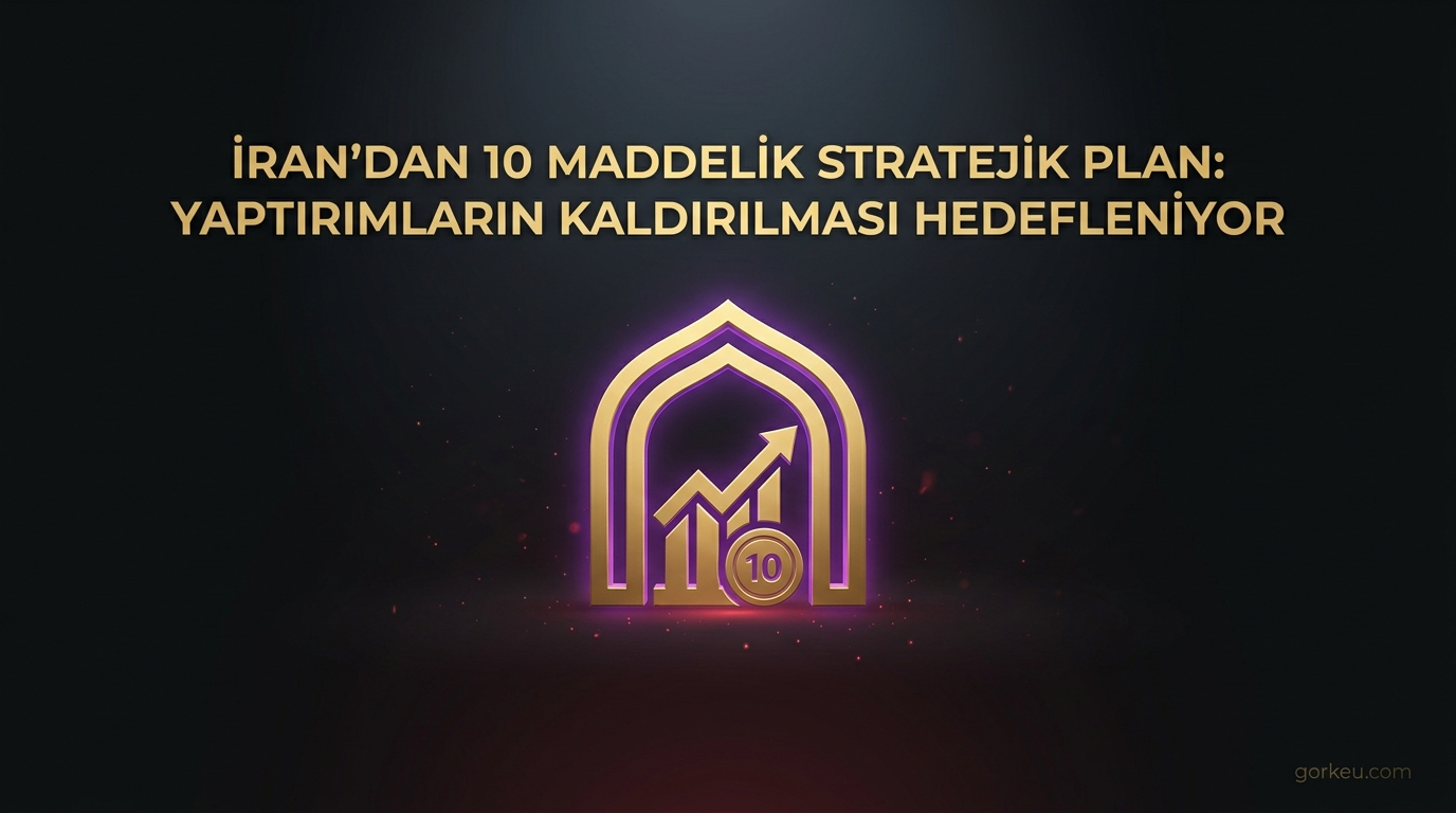 İran'dan 10 Maddelik Stratejik Plan: Yaptırımların Kaldırılması Hedefleniyor