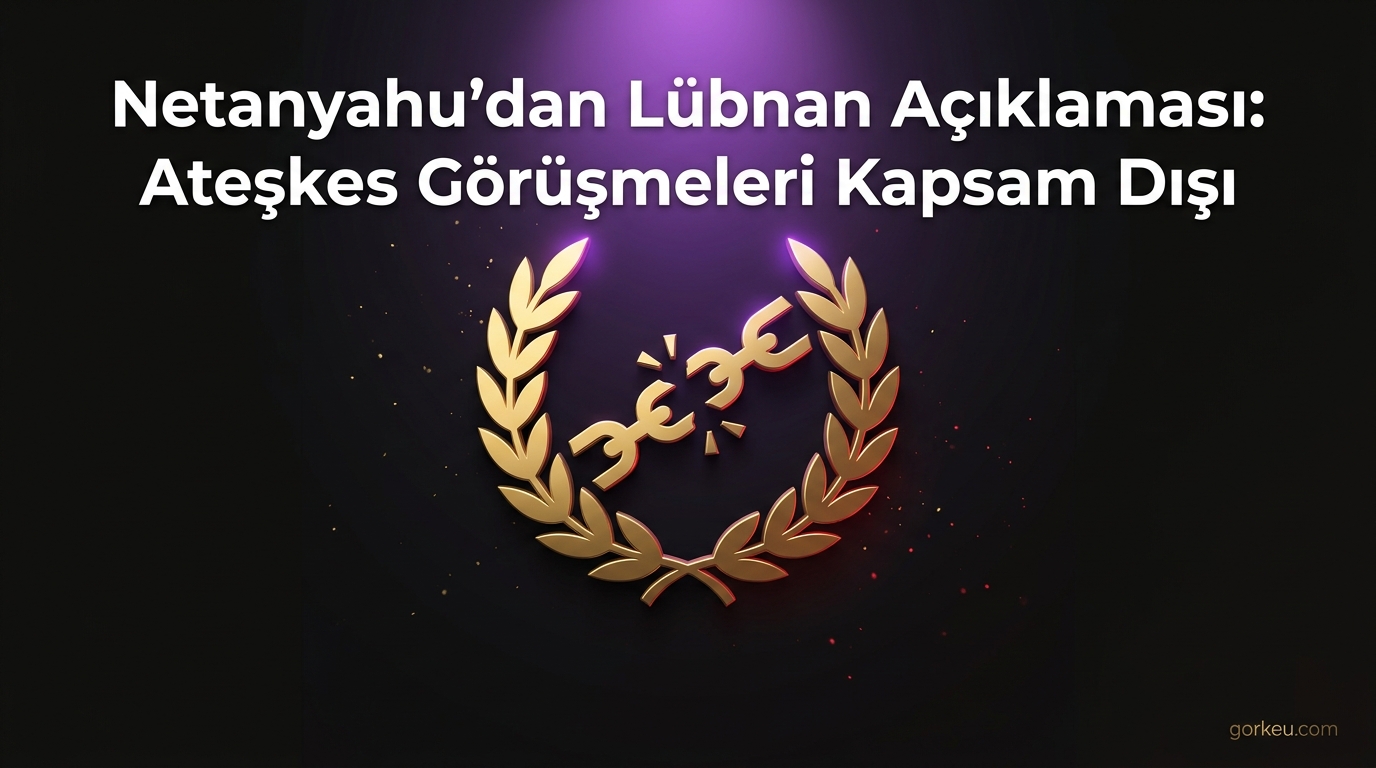 Netanyahu'dan Lübnan Açıklaması: Ateşkes Görüşmeleri Kapsam Dışı