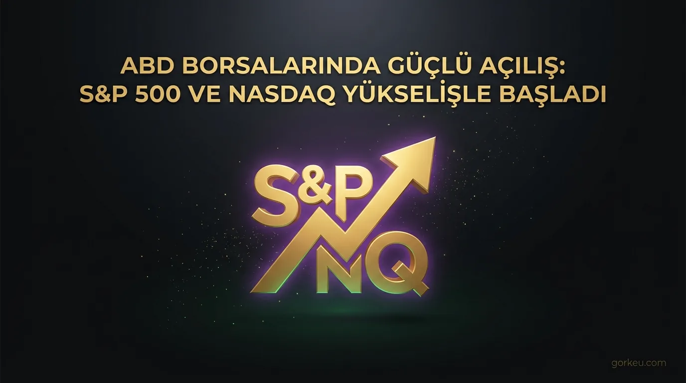 ABD Borsaları Güçlü Yükselişle Açıldı: S&P 500 ve Nasdaq'ta Pozitif Seyir