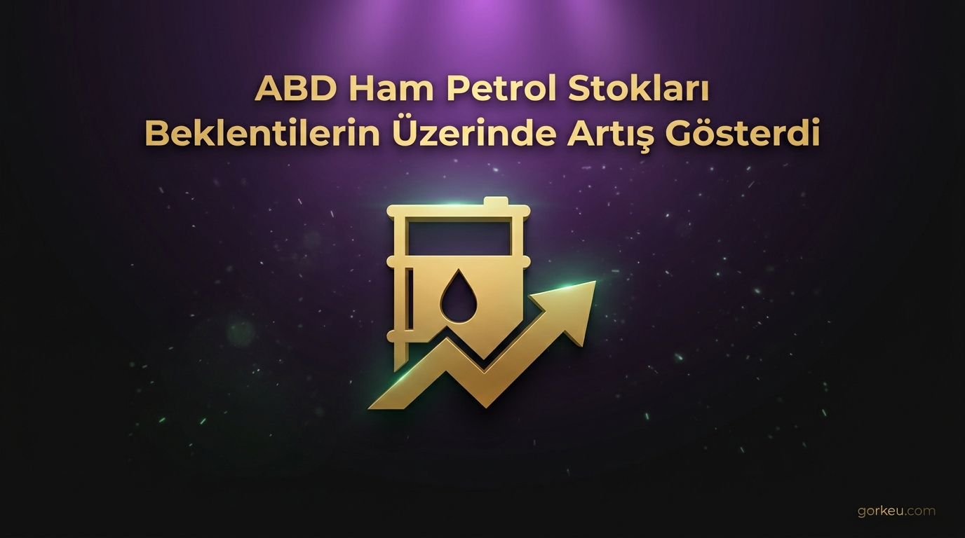ABD Ham Petrol Stokları Beklentilerin Üzerinde Artış Gösterdi