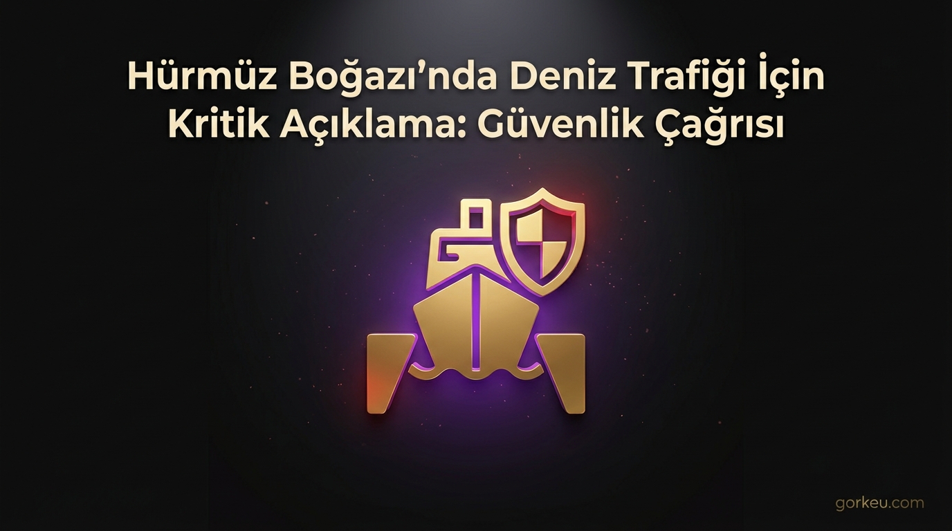 Hürmüz Boğazı'nda Deniz Trafiği İçin Kritik Açıklama: Güvenlik Çağrısı