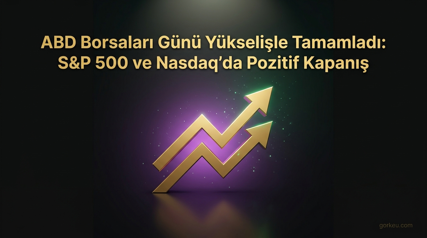 ABD Borsaları Günü Yükselişle Tamamladı: S&P 500 ve Nasdaq Artıda