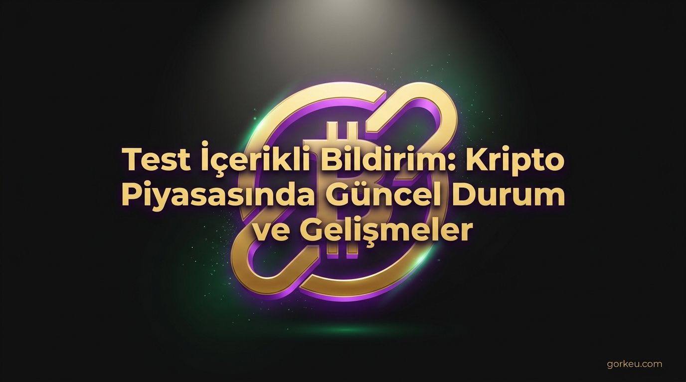 Test İçerikli Bildirim: Kripto Piyasasında Güncel Durum ve Gelişmeler
