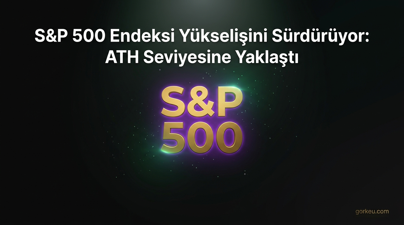 S&P 500 Endeksi Yükselişini Sürdürüyor: ATH Seviyesine Yaklaştı