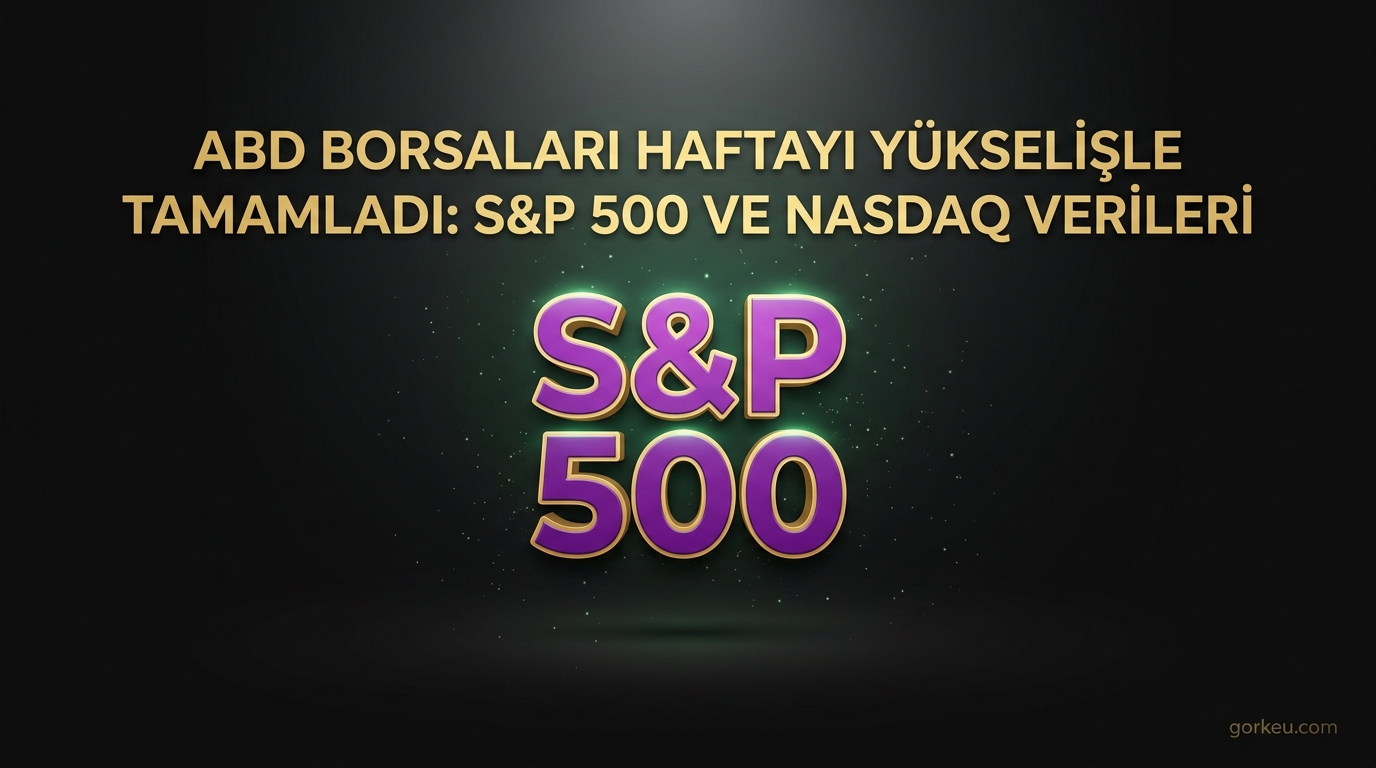 ABD Borsaları Haftayı Yükselişle Tamamladı: S&P 500 ve Nasdaq Verileri