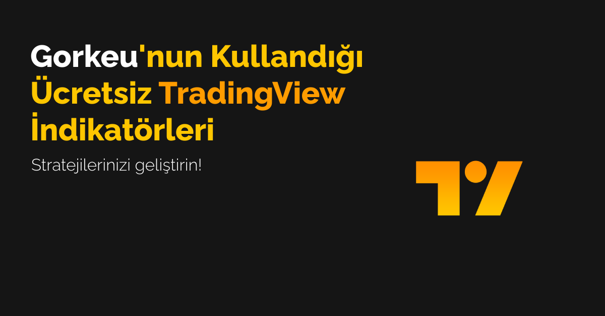 Gorkeu'nun Kullandığı Ücretsiz TradingView İndikatörleri